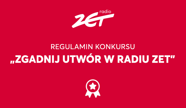 REGULAMIN KONKURSU „ZGADNIJ UTWÓR W RADIU ZET"